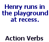Action verbs tell what someone or something is doing